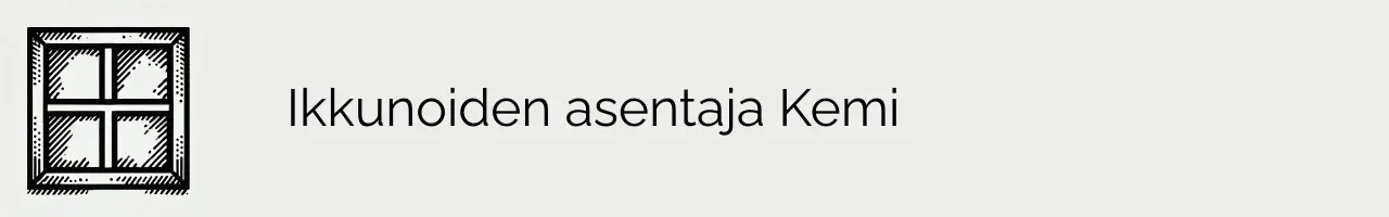 Ikkunoiden asentaja Kemi